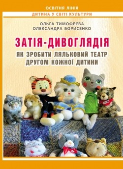 "Затія-дивоглядія"  Как сделать кукольный театр другом каждого ребенка Изд 2-е