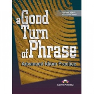 A Good Turn of Phrase Advanced Idiom Practice Student's Book